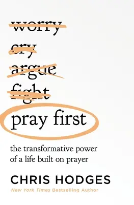 Rugați-vă mai întâi: Puterea transformatoare a unei vieți construite pe rugăciune - Pray First: The Transformative Power of a Life Built on Prayer