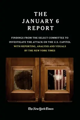 Raportul din 6 ianuarie: Constatări ale Comitetului Select pentru investigarea atacului asupra Capitoliului SUA cu rapoarte, analize și imagini - The January 6 Report: Findings from the Select Committee to Investigate the Attack on the U.S. Capitol with Reporting, Analysis and Visuals