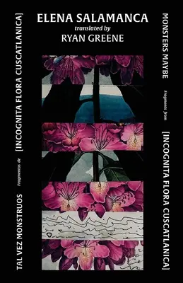 Tal Vez Monstruos / Monștrii poate: Fragmente din [INCOGNITA FLORA CUSCATLANICA] - Tal Vez Monstruos / Monsters Maybe: Fragments from [INCOGNITA FLORA CUSCATLANICA]