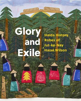 Glorie și exil: Istoria Haida Robe de Jut-Ke-Nay Hazel Wilson - Glory and Exile: Haida History Robes of Jut-Ke-Nay Hazel Wilson