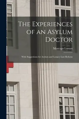 Experiențele unui medic de azil; cu sugestii pentru reforma legii privind azilul și nebunia - The Experiences of an Asylum Doctor; With Suggestions for Asylum and Lunacy Law Reform