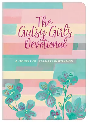 The Gutsy Girl's Devotional: 6 luni de inspirație fără teamă - The Gutsy Girl's Devotional: 6 Months of Fearless Inspiration
