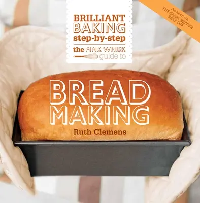 The Pink Whisk Guide to Bread Making: Coacere genială pas cu pas - The Pink Whisk Guide to Bread Making: Brilliant Baking Step-By-Step