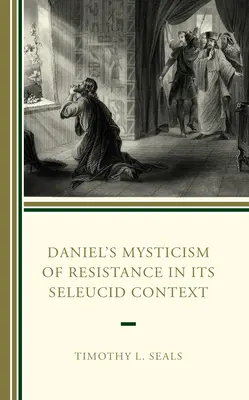 Mistica de rezistență a lui Daniel în contextul său seleucid - Daniel's Mysticism of Resistance in Its Seleucid Context