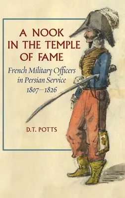 Un colț în templul faimei: Ofițeri militari francezi în serviciul Persiei, 1807-1826 - A Nook in the Temple of Fame: French Military Officers in Persian Service, 1807-1826