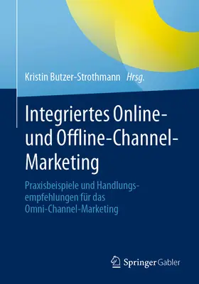 Marketingul integrat al canalelor online și offline: Exemple practice și recomandări pentru marketingul omni-canal - Integriertes Online- Und Offline-Channel-Marketing: Praxisbeispiele Und Handlungsempfehlungen Fr Das Omni-Channel-Marketing