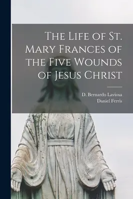 Viața Sfintei Maria Francisca a celor cinci răni ale lui Iisus Hristos - The Life of St. Mary Frances of the Five Wounds of Jesus Christ