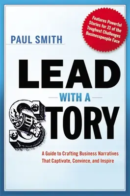 Conduceți cu o poveste: A Guide to Crafting Business Narratives That Captivate, Convince, and Inspire - Lead with a Story: A Guide to Crafting Business Narratives That Captivate, Convince, and Inspire