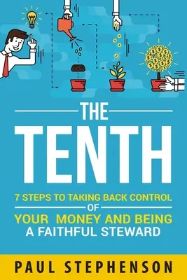 The Tenth: 7 pași pentru a prelua controlul asupra banilor tăi și a fi un administrator credincios - The Tenth: 7 Steps to Taking Back Control of Your Money and Being a Faithful Steward