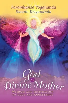 Dumnezeu ca Mamă Divină: Înțelepciune și inspirație pentru iubire și acceptare - God as Divine Mother: Wisdom and Inspiration for Love and Acceptance