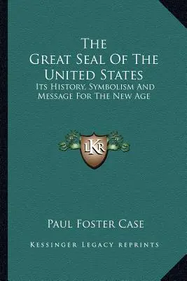 Marele sigiliu al Statelor Unite: Istoria, simbolismul și mesajul său pentru noua eră - The Great Seal Of The United States: Its History, Symbolism And Message For The New Age