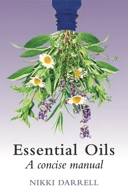 Essential Oils: A Concise Manual of Their Therapeutic Use in Herbal and Aromatic Medicine