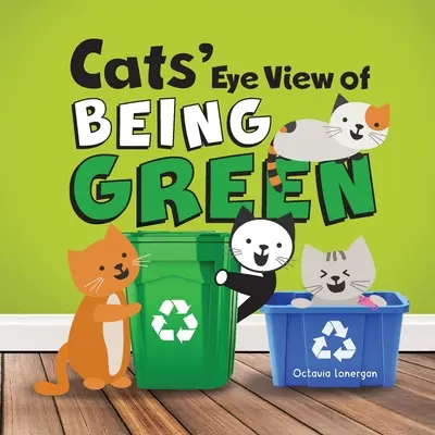 Cats' Eye View of Being Green - ediția a 2-a: O carte cu rime despre viața durabilă - Cats' Eye View of Being Green - 2nd edition: A rhyming book about sustainable living