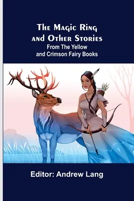 Inelul magic și alte povestiri; Din cărțile de zâne Galben și Crimson - The Magic Ring and Other Stories; From the Yellow and Crimson Fairy Books