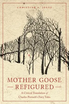 Mother Goose Refigured: O traducere critică a basmelor lui Charles Perrault - Mother Goose Refigured: A Critical Translation of Charles Perrault's Fairy Tales