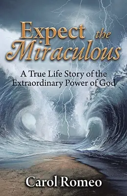 Așteaptă Miraculosul: O poveste de viață adevărată despre puterea extraordinară a lui Dumnezeu - Expect the Miraculous: A True Life Story of the Extraordinary Power of God