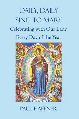 Daily, Daily, Sing to Mary: Sărbătorind cu Maica Domnului în fiecare zi a anului - Daily, Daily, Sing to Mary: Celebrating with Our Lady Every Day of the Year