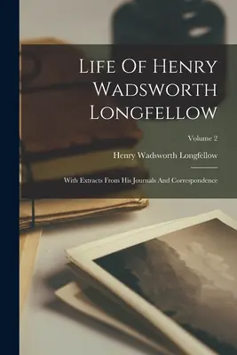 Viața lui Henry Wadsworth Longfellow: Cu extrase din jurnalele și corespondența sa; Volumul 2 - Life Of Henry Wadsworth Longfellow: With Extracts From His Journals And Correspondence; Volume 2