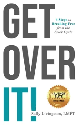 Treci peste asta! 4 pași pentru a ieși din ciclul blocajului - Get Over It!: 4 Steps to Breaking Free from the Stuck Cycle
