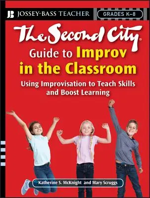 The Second City Guide to Improv in the Classroom: Utilizarea improvizației pentru a preda abilități și a stimula învățarea - The Second City Guide to Improv in the Classroom: Using Improvisation to Teach Skills and Boost Learning