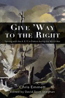 Give 'way to the Right: Servind cu A. E. F. în Franța în timpul războiului mondial - Give 'way to the Right: Serving with the A. E. F. in France During the World War