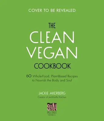 Cartea de bucate Clean Vegan: 60 Whole-Food, Plant-Based Recipes to Nourish Your Body and Soul (60 de rețete pe bază de plante și alimente integrale pentru a-ți hrăni corpul și sufletul) - The Clean Vegan Cookbook: 60 Whole-Food, Plant-Based Recipes to Nourish Your Body and Soul