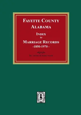 Fayette County, Alabama Index pentru înregistrările de căsătorie, 1850-1970 - Fayette County, Alabama Index to Marriage Records, 1850-1970