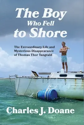 Băiatul care a căzut la mal: Viața extraordinară și dispariția misterioasă a lui Thomas Thor Tangvald - The Boy Who Fell to Shore: The Extraordinary Life and Mysterious Disappearance of Thomas Thor Tangvald