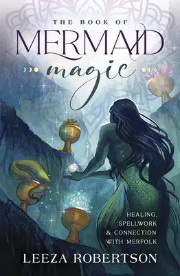 Cartea magiei sirenelor: Vindecare, vrăji și conectare cu sirenele (The Book of Mermaid Magic: Healing, Spellwork & Connection with Merfolk) - The Book of Mermaid Magic: Healing, Spellwork & Connection with Merfolk