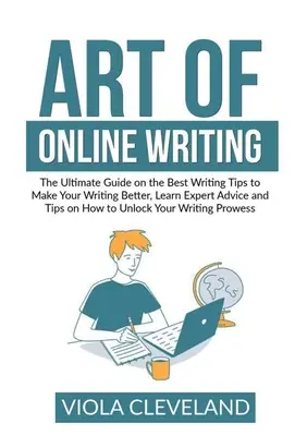 Arta de a scrie online: The Ultimate Guide on the Best Writing Tips to Make Your Writing Better, Aflați sfaturi de specialitate și sfaturi despre cum să deblocați - Art of Online Writing: The Ultimate Guide on the Best Writing Tips to Make Your Writing Better, Learn Expert Advice and Tips on How to Unlock