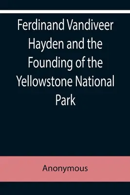 Ferdinand Vandiveer Hayden și fondarea Parcului Național Yellowstone - Ferdinand Vandiveer Hayden and the Founding of the Yellowstone National Park
