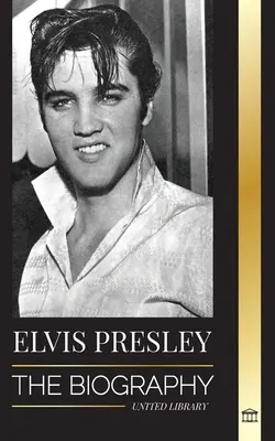 Elvis Presley: The Biography; Faima, Evanghelia și viața singuratică a regelui rock and roll-ului - Elvis Presley: The Biography; The Fame, Gospel and Lonely Life of the King of Rock and Roll