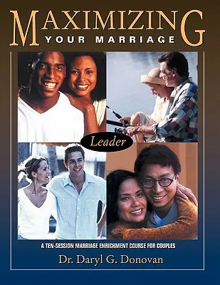 Maximizarea căsniciei tale: Un curs de îmbogățire a căsniciei în zece sesiuni pentru cupluri - Maximizing Your Marriage: A Ten-Session Marriage Enrichment Course for Couples