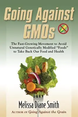 Împotriva organismelor modificate genetic: The Fast-Growing Movement to Avoid Unnatural Genetically Modified Foods to Take Back Our Food and Health (Mișcarea în creștere rapidă de evitare a alimentelor modificate genetic nenaturale pentru a ne lua înapoi mâncarea și sănătatea) - Going Against Gmos: The Fast-Growing Movement to Avoid Unnatural Genetically Modified Foods to Take Back Our Food and Health