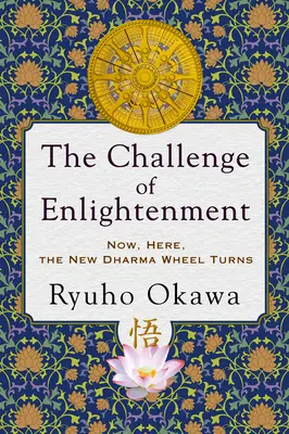 Provocarea Iluminării (The Challenge of Enlightenment): Acum, Aici, Noua Roată a Dharmei Se Întoarce - The Challenge of Enlightenment: Now, Here, the New Dharma Wheel Turns