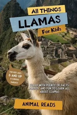 Toate lucrurile despre lame pentru copii: Plin cu o mulțime de fapte, fotografii și distracție pentru a învăța totul despre lame - All Things Llamas For Kids: Filled With Plenty of Facts, Photos, and Fun to Learn all About Llamas