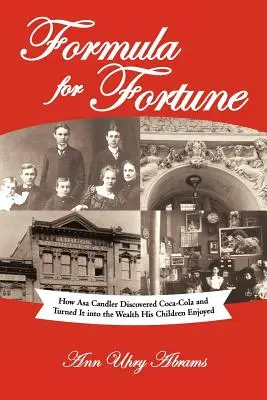 Formula pentru avere: Cum Asa Candler a descoperit Coca-Cola și a transformat-o în bogăția de care s-au bucurat copiii lui - Formula for Fortune: How Asa Candler Discovered Coca-Cola and Turned It Into the Wealth His Children Enjoyed