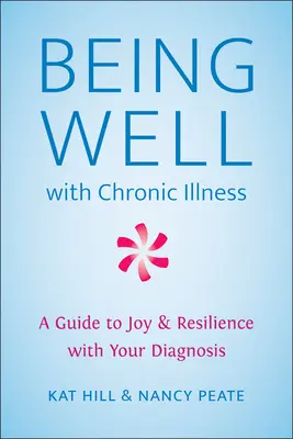 A fi bine cu boala cronică: Un ghid pentru bucurie și reziliență cu diagnosticul tău - Being Well with Chronic Illness: A Guide to Joy & Resilience with Your Diagnosis