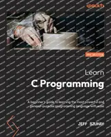 Learn C Programming - Ediția a doua: Un ghid al începătorului pentru a învăța cu ușurință cel mai puternic și mai generalist limbaj de programare - Learn C Programming - Second Edition: A beginner's guide to learning the most powerful and general-purpose programming language with ease