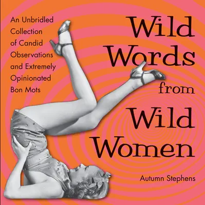 Cuvinte sălbatice pentru femei sălbatice: O colecție neîngrădită de observații candide și bon mot-uri extrem de opinate (Girls Run the World, Nasty Women, A - Wild Words for Wild Women: An Unbridled Collection of Candid Observations and Extremely Opinionated Bon Mots (Girls Run the World, Nasty Women, A
