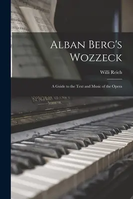 Wozzeck de Alban Berg; un ghid al textului și al muzicii operei - Alban Berg's Wozzeck; a Guide to the Text and Music of the Opera