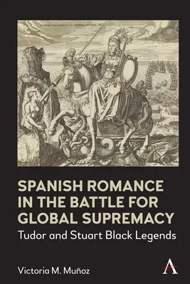 Romantismul spaniol în lupta pentru supremația globală: Legendele negre ale lui Tudor și Stuart - Spanish Romance in the Battle for Global Supremacy: Tudor and Stuart Black Legends
