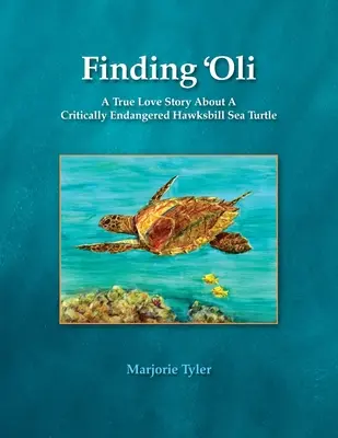 În căutarea lui 'Oli: O adevărată poveste de dragoste despre o broască țestoasă de mare Hawksbill, pe cale de dispariție - Finding 'Oli: A True Love Story About A Critically Endangered Hawksbill Sea Turtle
