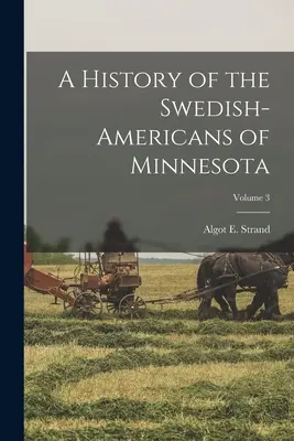 A History of the Swedish-Americans of Minnesota; volumul 3 - A History of the Swedish-Americans of Minnesota; Volume 3