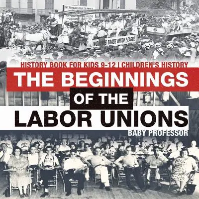 Începuturile sindicatelor: Carte de istorie pentru copiii de 9-12 ani Istorie pentru copii - The Beginnings of the Labor Unions: History Book for Kids 9-12 Children's History
