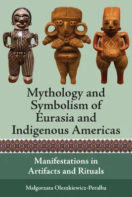 Mitologia și simbolismul din Eurasia și America Indigenă: Manifestări în artefacte și ritualuri - Mythology and Symbolism of Eurasia and Indigenous Americas: Manifestations in Artifacts and Rituals