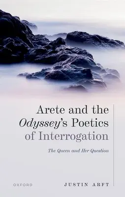 Arete AMD the Odysseys Poetica interogatoriului: Regina și întrebarea ei - Arete AMD the Odysseys Poetics of Interrogation: The Queen and Her Question