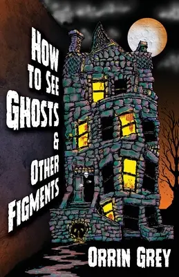 Cum să vezi fantomele & alte figuri - How to See Ghosts & Other Figments