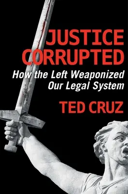 Justiție coruptă: Cum stânga a înarmat sistemul nostru juridic - Justice Corrupted: How the Left Weaponized Our Legal System