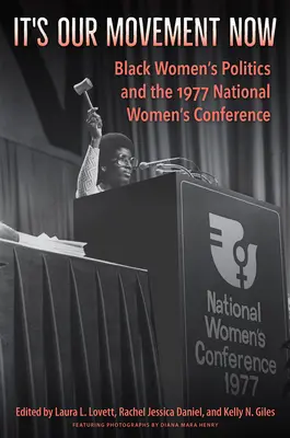It's Our Movement Now: Politica femeilor de culoare și Conferința națională a femeilor din 1977 - It's Our Movement Now: Black Women's Politics and the 1977 National Women's Conference